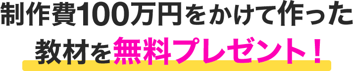 制作費100万円をかけて作った教材を無料プレゼント！