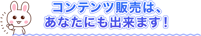 コンテンツ販売は、あなたもできます！